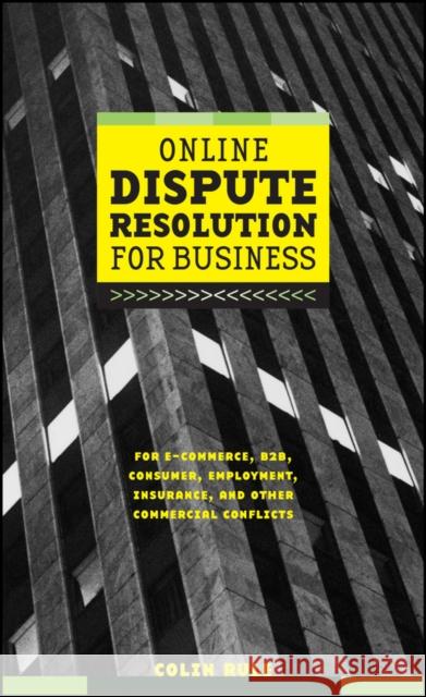 Online Dispute Resolution for Business: B2b, Ecommerce, Consumer, Employment, Insurance, and Other Commercial Conflicts Rule, Colin 9780787957315 JOHN WILEY AND SONS LTD