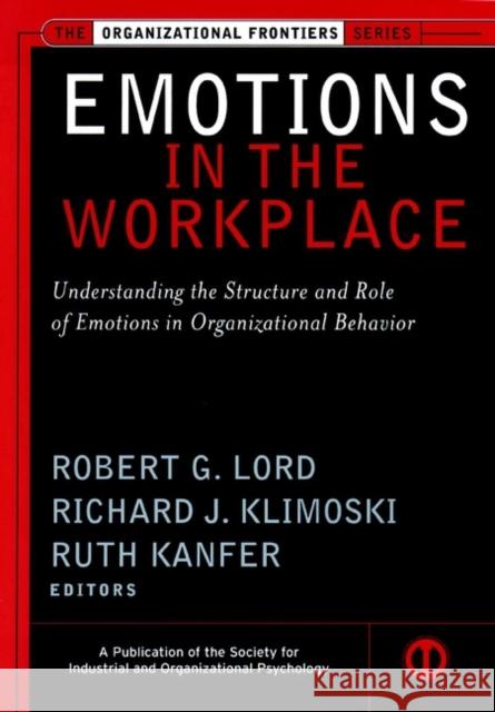 Emotions in the Workplace: Understanding the Structure and Role of Emotions in Organizational Behavior Lord, Robert G. 9780787957360 Jossey-Bass
