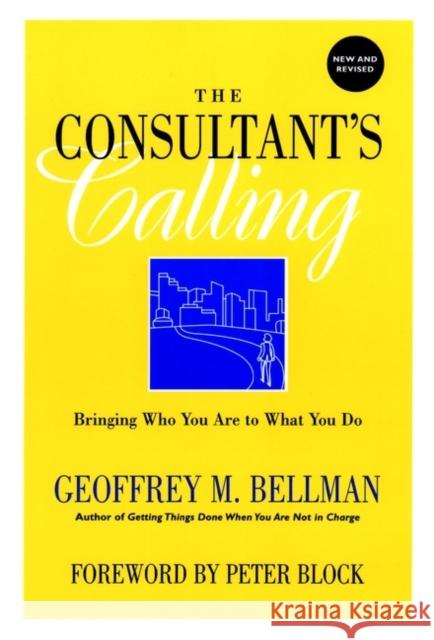 The Consultant's Calling: Bringing Who You Are to What You Do, New and Revised Bellman, Geoffrey M. 9780787958473 Jossey-Bass