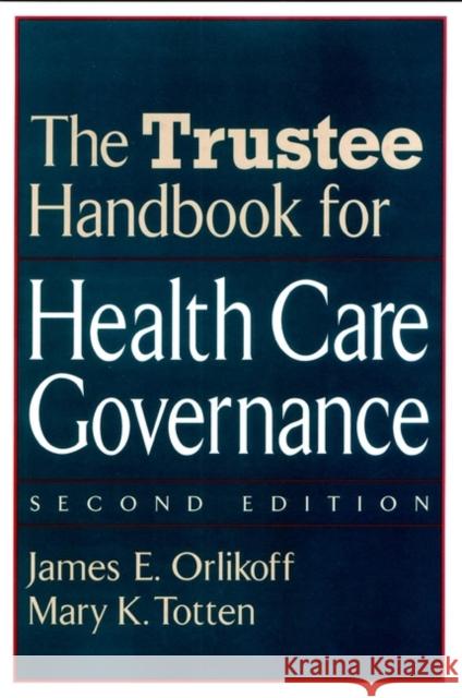 The Trustee Handbook for Health Care Governance James E. Orlikoff Mary K. Totten Mary K. Totten 9780787958855 Jossey-Bass