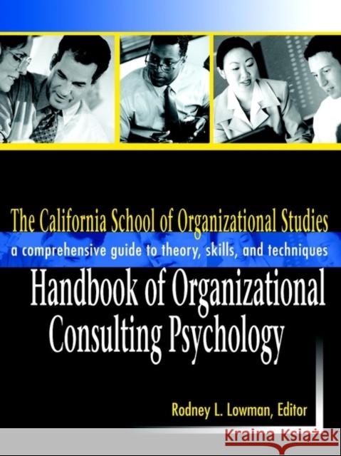 The California School of Organizational Studies Handbook of Organizational Consulting Psychology: A Comprehensive Guide to Theory, Skills, and Techniq Lowman, Rodney L. 9780787958992