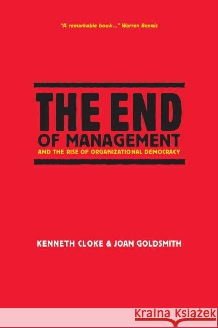 The End of Management and the Rise of Organizational Democracy Kenneth Cloke Joan Goldsmith Warren G. Bennis 9780787959128 Jossey-Bass