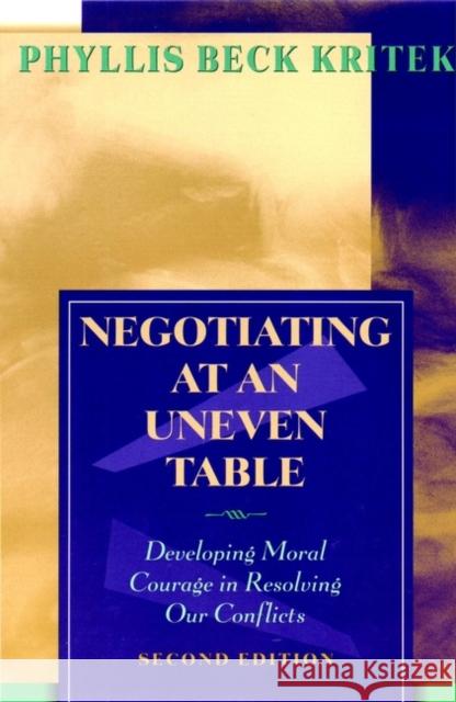 Negotiating at an Uneven Table: Developing Moral Courage in Resolving Our Conflicts Kritek, Phyllis Beck 9780787959371 Jossey-Bass