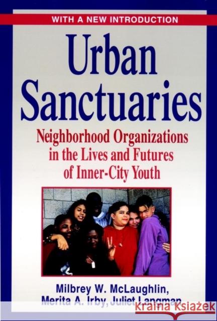 Urban Sanctuaries: Neighborhood Organizations in the Lives and Futures of Inner-City Youth McLaughlin, Milbrey W. 9780787959418 Jossey-Bass
