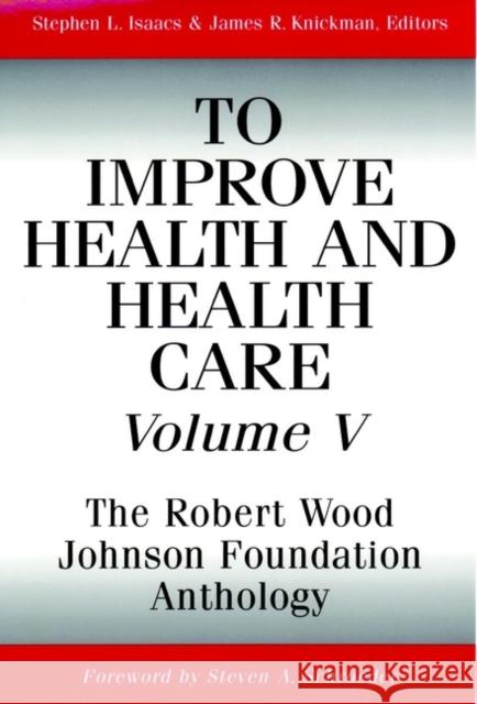 To Improve Health and Health Care, Volume V: The Robert Wood Johnson Foundation Anthology Isaacs, Stephen L. 9780787959463