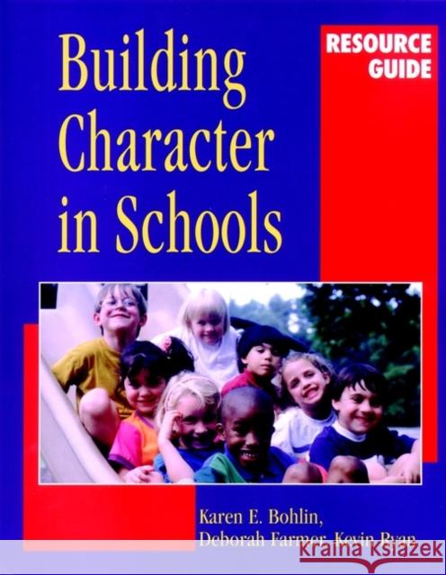 Building Character in Schools Resource Guide Karen E. Bohlin Deborah Farmer Kevin A. Ryan 9780787959548