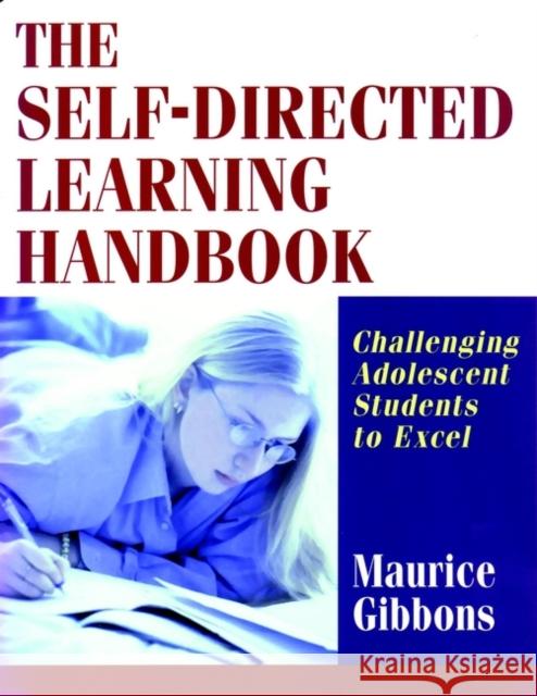 The Self-Directed Learning Handbook: Challenging Adolescent Students to Excel Gibbons, Maurice 9780787959555 Jossey-Bass