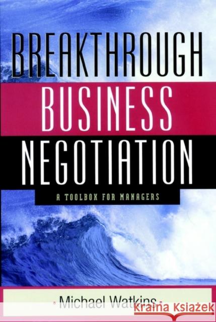 Breakthrough Business Negotiation: A Toolbox for Managers Watkins, Michael 9780787960124 Jossey-Bass