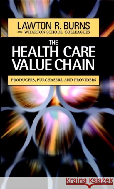 The Health Care Value Chain: Producers, Purchasers, and Providers Burns, Lawton R. 9780787960216 Jossey-Bass