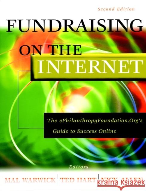 Fundraising on the Internet : The ePhilanthropyFoundation.Org Guide to Success Online Mal Warwick Ted Hart Nick Allen 9780787960452 