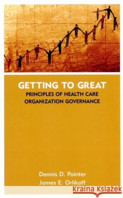 Getting to Great: Principles of Health Care Organization Governance Pointer, Dennis D. 9780787961213 Jossey-Bass