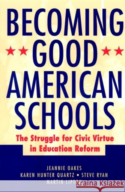 Becoming Good American Schools: The Struggle for Civic Virtue in Education Reform Oakes, Jeannie 9780787962241 Jossey-Bass