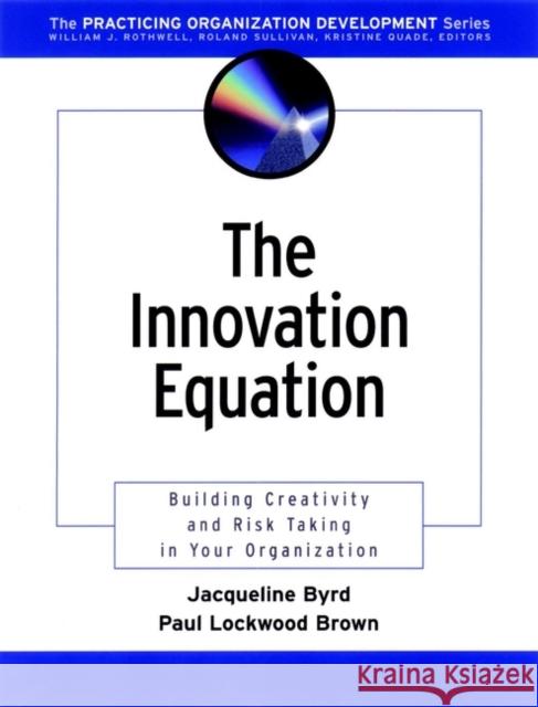 The Innovation Equation: Building Creativity and Risk Taking in Your Organization Byrd, Jacqueline 9780787962500 Jossey-Bass