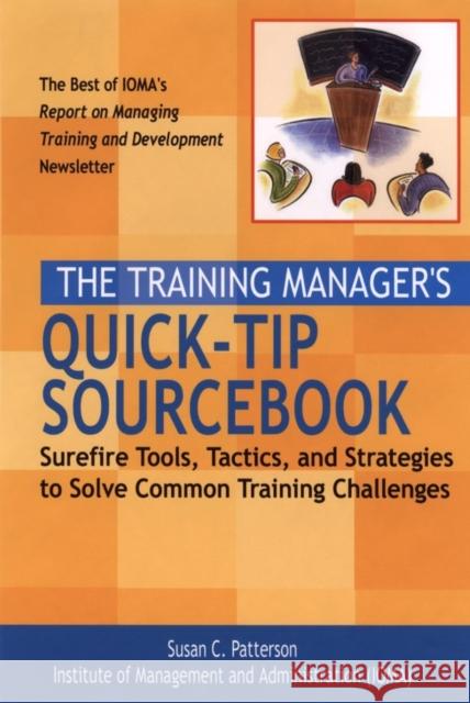 The Training Manager's Quick-Tip Sourcebook: Surefire Tools, Tactics, and Strategies to Solve Common Training Challenges Institute of Management and Administrati 9780787962524 Jossey-Bass