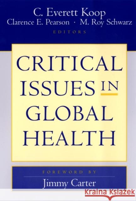 Critical Issues in Global Health C. Everett Koop Clarence Pearson M. Roy Schwarz 9780787963774 Jossey-Bass