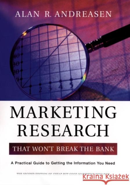 Marketing Research That Won't Break the Bank: A Practical Guide to Getting the Information You Need Andreasen, Alan R. 9780787964191 Jossey-Bass