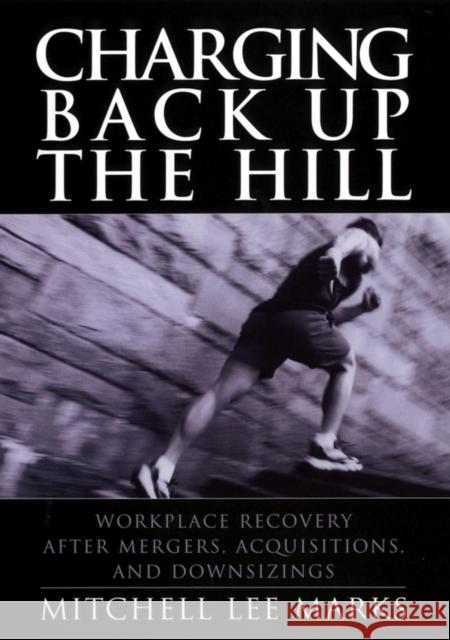 Charging Back Up the Hill: Workplace Recovery After Mergers, Acquisitions and Downsizings Marks, Mitchell Lee 9780787964429 Jossey-Bass