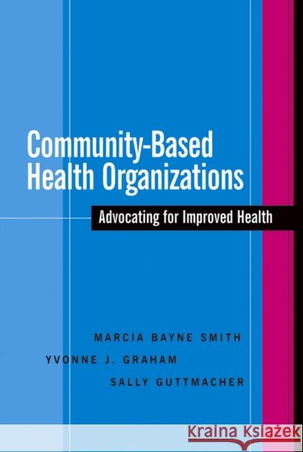 Community-Based Health Organizations: Advocating for Improved Health Bayne Smith, Marcia 9780787964863 Jossey-Bass