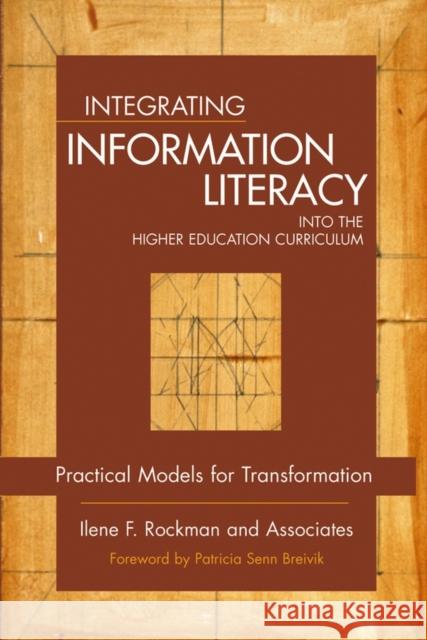 Integrating Information Literacy Into the Higher Education Curriculum: Practical Models for Transformation Ilene F Rockman and Associates 9780787965273