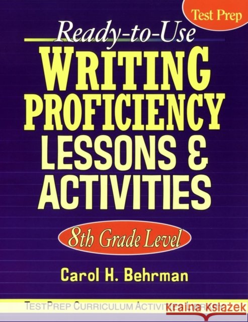 Ready-To-Use Writing Proficiency Lessons & Activities: 8th Grade Level Behrman, Carol H. 9780787965860 Jossey-Bass