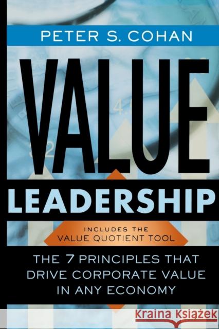 Value Leadership: The 7 Principles That Drive Corporate Value in Any Economy Cohan, Peter S. 9780787966041 Jossey-Bass
