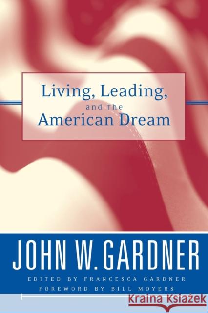 Living, Leading, and the American Dream Francesca Gardner Bill Moyers John W. Gardner 9780787966782 Jossey-Bass