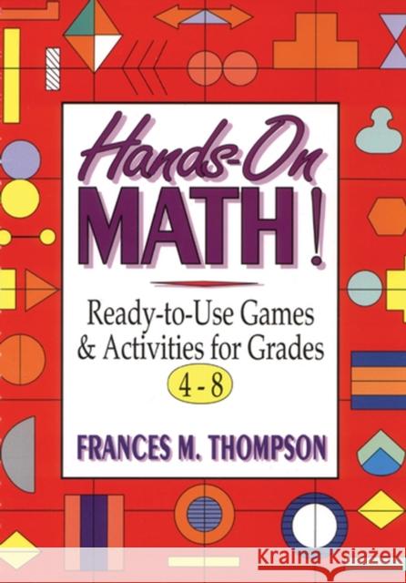 Hands-On Math!: Ready-To-Use Games & Activities for Grades 4-8 Thompson, Frances McBroom 9780787967406