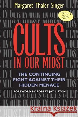Cults in Our Midst: The Continuing Fight Against Their Hidden Menace Singer, Margaret Thaler 9780787967413 John Wiley & Sons Inc