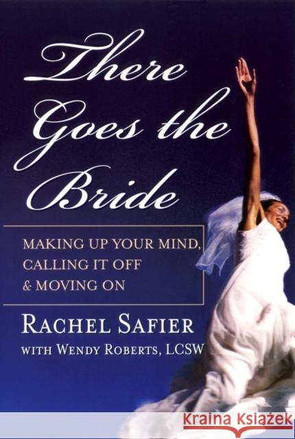 There Goes the Bride: Making Up Your Mind, Calling It Off & Moving on Safier, Rachel 9780787967482 Jossey-Bass