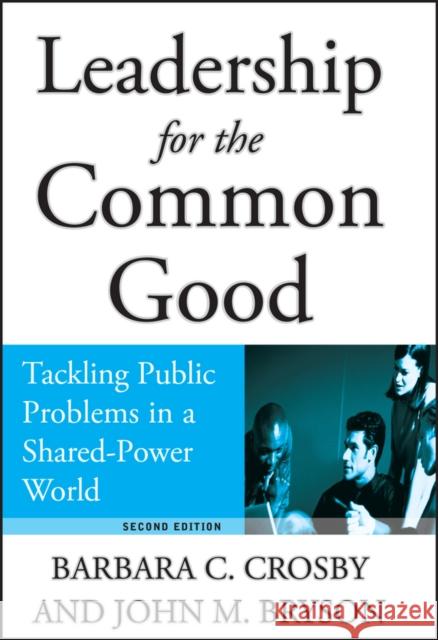 Leadership for the Common Good: Tackling Public Problems in a Shared-Power World Crosby, Barbara C. 9780787967536 Jossey-Bass