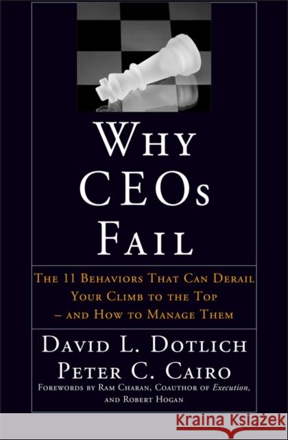 Why CEOs Fail: The 11 Behaviors That Can Derail Your Climb to the Top - And How to Manage Them Peter C. (New York, New York) Cairo 9780787967635 John Wiley & Sons Inc