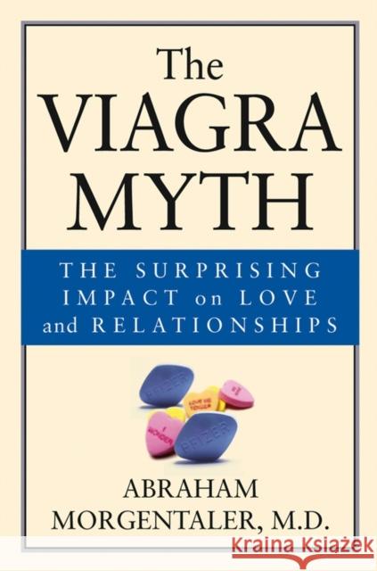 The Viagra Myth: The Surprising Impact on Love and Relationships Morgentaler, Abraham 9780787968014 Jossey-Bass