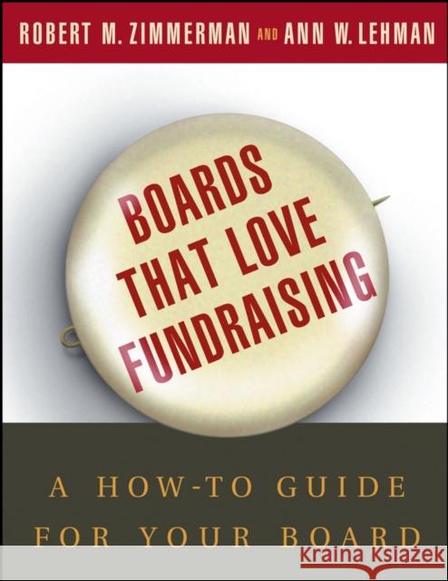 Boards That Love Fundraising : A How-to Guide for Your Board Robert M. Zimmerman Ann W. Lehman 9780787968120 