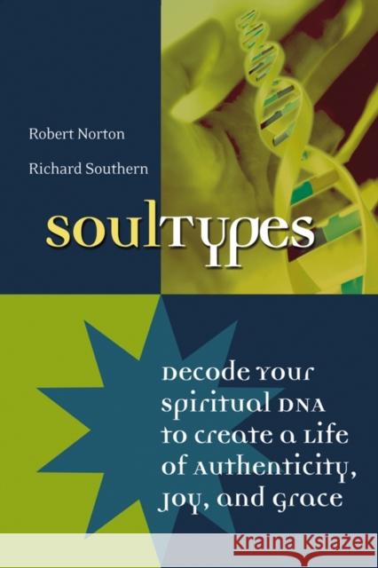 Soultypes: Decode Your Spiritual DNA to Create a Life of Authenticity, Joy, and Grace Norton, Robert 9780787968724 Jossey-Bass