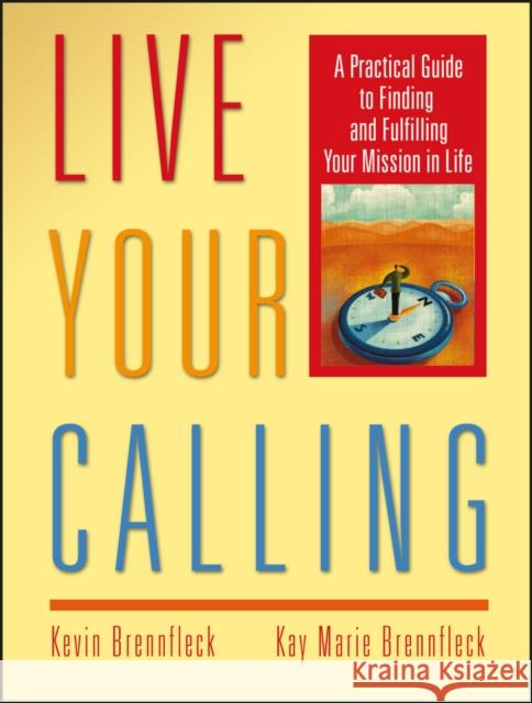 Live Your Calling: A Practical Guide to Finding and Fulfilling Your Mission in Life Brennfleck, Kevin 9780787968953 Jossey-Bass