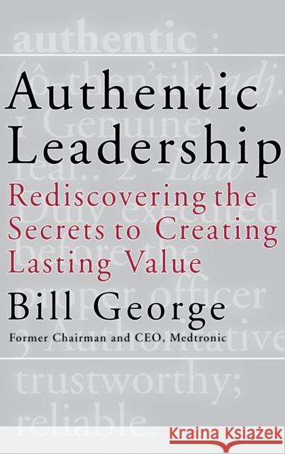 Authentic Leadership: Rediscovering the Secrets to Creating Lasting Value George, Bill 9780787969134