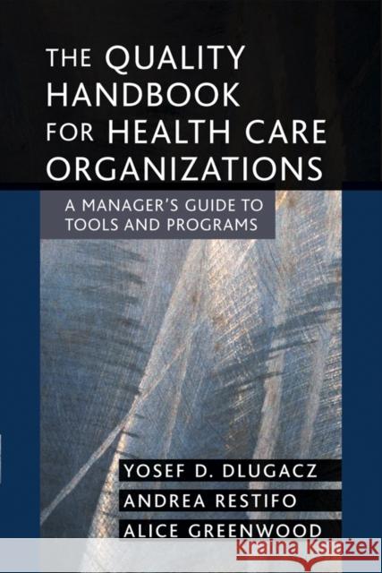 The Quality Handbook for Health Care Organizations: A Manager's Guide to Tools and Programs Dlugacz, Yosef D. 9780787969219 Jossey-Bass