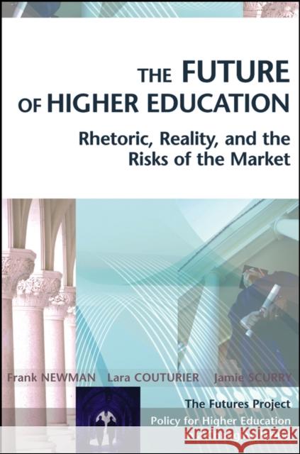 The Future of Higher Education: Rhetoric, Reality, and the Risks of the Market Newman, Frank 9780787969721 Jossey-Bass