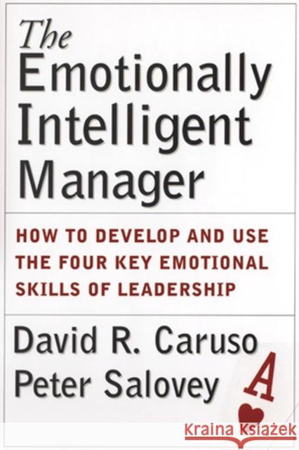 The Emotionally Intelligent Manager: How to Develop and Use the Four Key Emotional Skills of Leadership Caruso, David R. 9780787970710 0