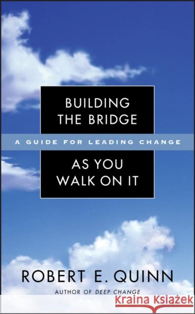 Building the Bridge as You Walk on It: A Guide for Leading Change Quinn, Robert E. 9780787971120 0