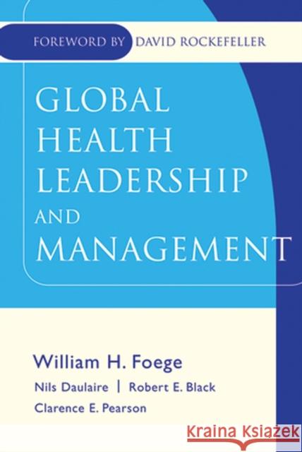 Global Health Leadership and Management William H. Foege Robert E. Black Nils Daulaire 9780787971533 Jossey-Bass