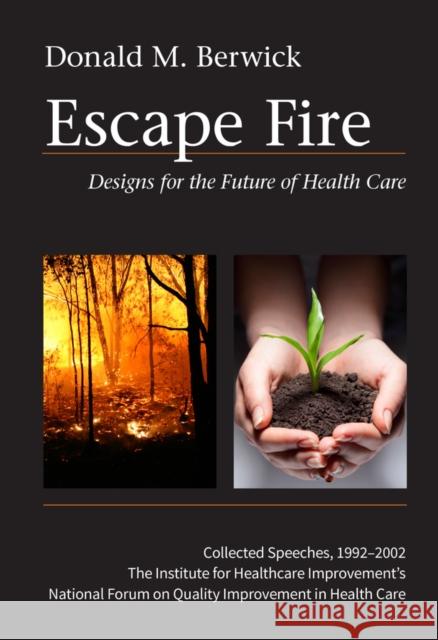 Escape Fire: Designs for the Future of Health Care Berwick, Donald M. 9780787972172 Jossey-Bass