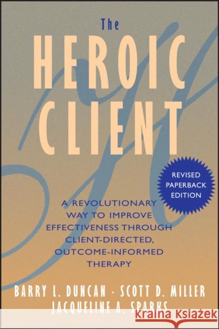 The Heroic Client: A Revolutionary Way to Improve Effectiveness Through Client-Directed, Outcome-Informed Therapy Duncan, Barry L. 9780787972400