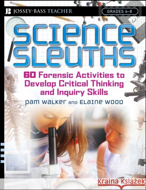 Science Sleuths: 60 Forensic Activities to Develop Critical Thinking and Inquiry Skills, Grades 4 - 8 Walker, Pam 9780787974350 Jossey-Bass