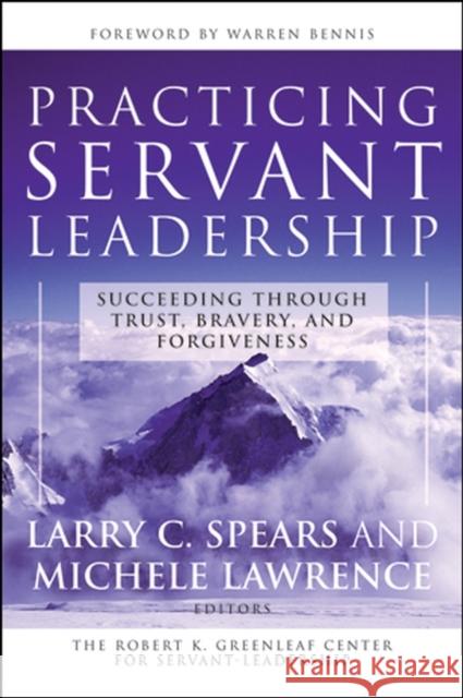 Practicing Servant-Leadership: Succeeding Through Trust, Bravery, and Forgiveness Spears, Larry C. 9780787974558 Jossey-Bass