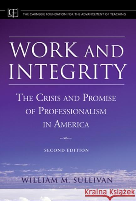 Work and Integrity: The Crisis and Promise of Professionalism in America Sullivan, William M. 9780787974589 Jossey-Bass