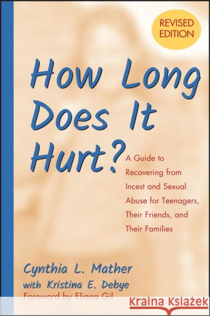 How Long Does It Hurt?: A Guide to Recovering from Incest and Sexual Abuse for Teenagers, Their Friends, and Their Families Mather, Cynthia L. 9780787975692 Jossey-Bass