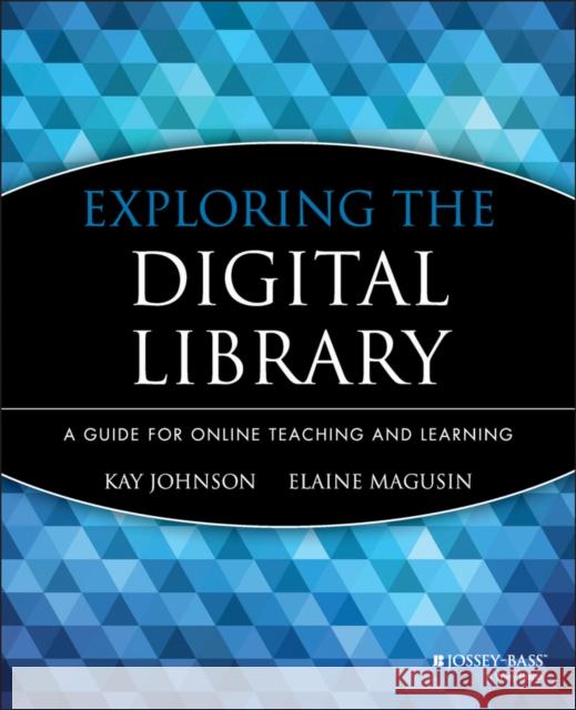Exploring the Digital Library: A Guide for Online Teaching and Learning Johnson, Kay 9780787976279 Jossey-Bass
