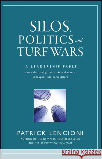 Silos, Politics and Turf Wars: A Leadership Fable about Destroying the Barriers That Turn Colleagues Into Competitors Lencioni, Patrick M. 9780787976385 John Wiley & Sons Inc