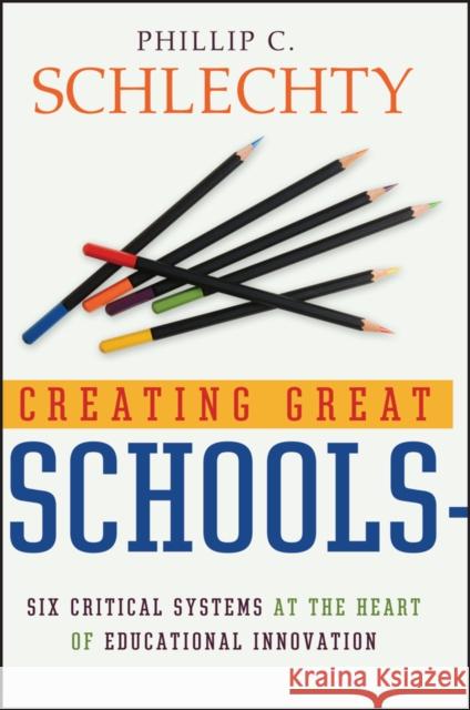 Creating Great Schools: Six Critical Systems at the Heart of Educational Innovation Schlechty, Phillip C. 9780787976903 Jossey-Bass